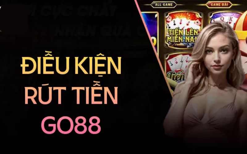 Các điều kiện cần và đủ để rút tiền Go88