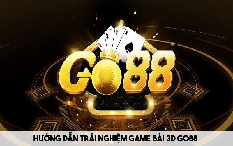 Hướng dẫn trải nghiệm chuyên mục game bài 3D Go88